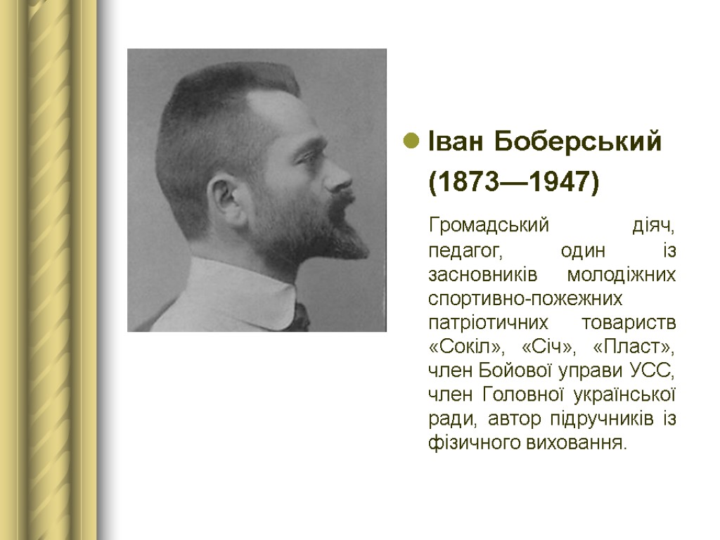 Іван Боберський (1873—1947) Громадський діяч, педагог, один із засновників молодіжних спортивно-пожежних патріотичних товариств «Сокіл»,